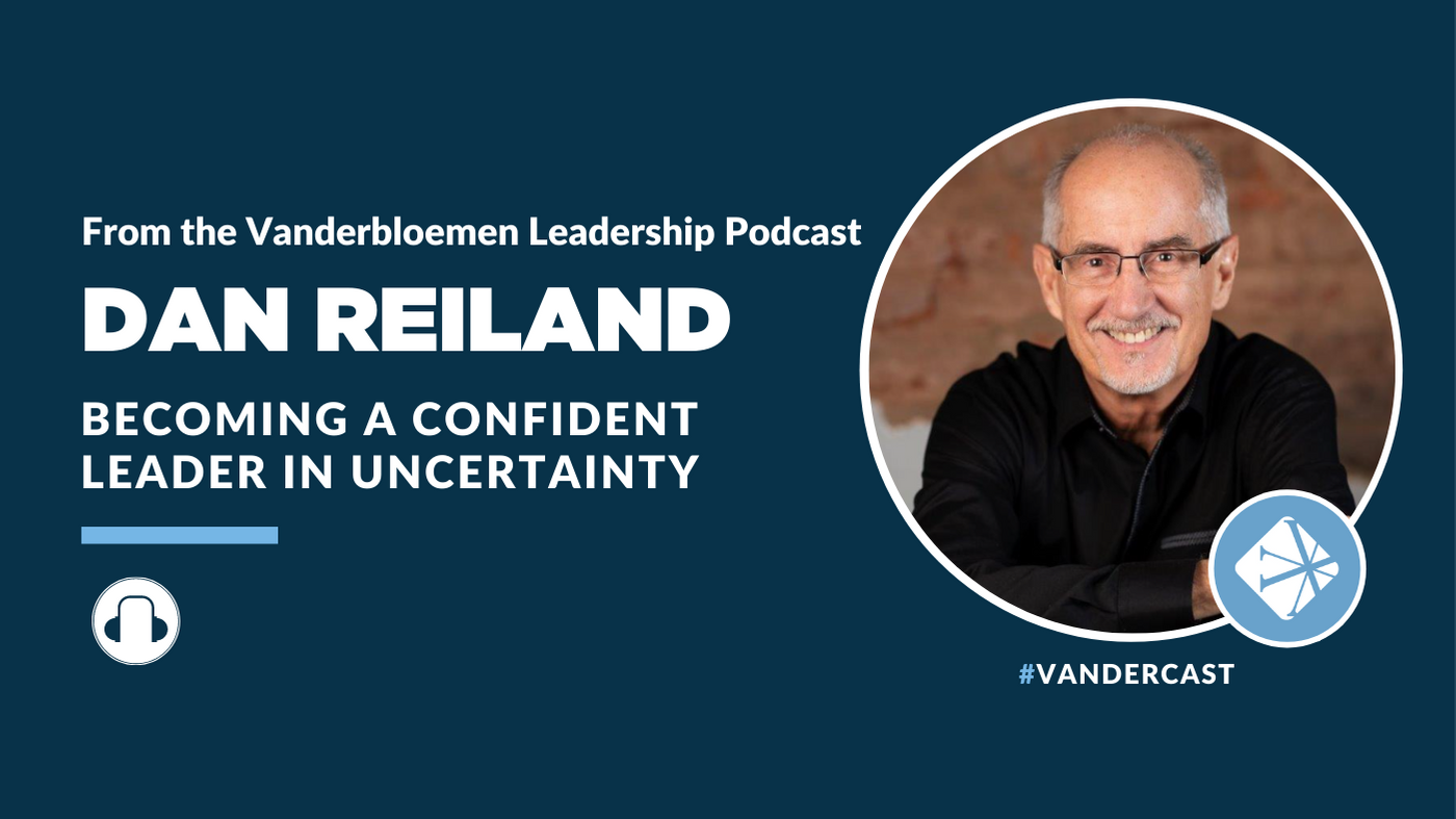 PODCAST | Becoming A Confident Leader In Uncertainty With Dan Reiland ...