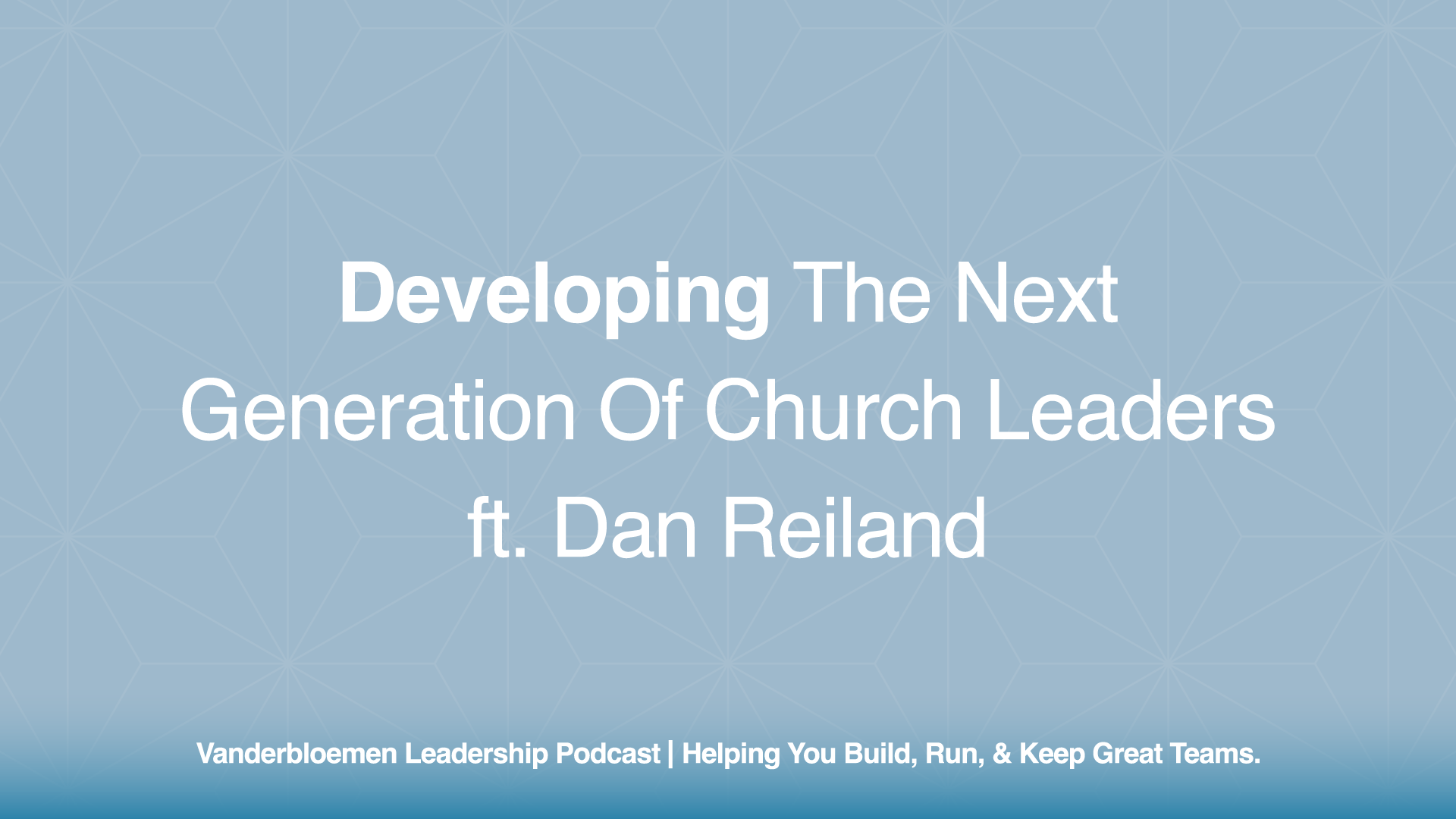 Developing the Next Generation of Church Leaders | ft. Dan Reiland