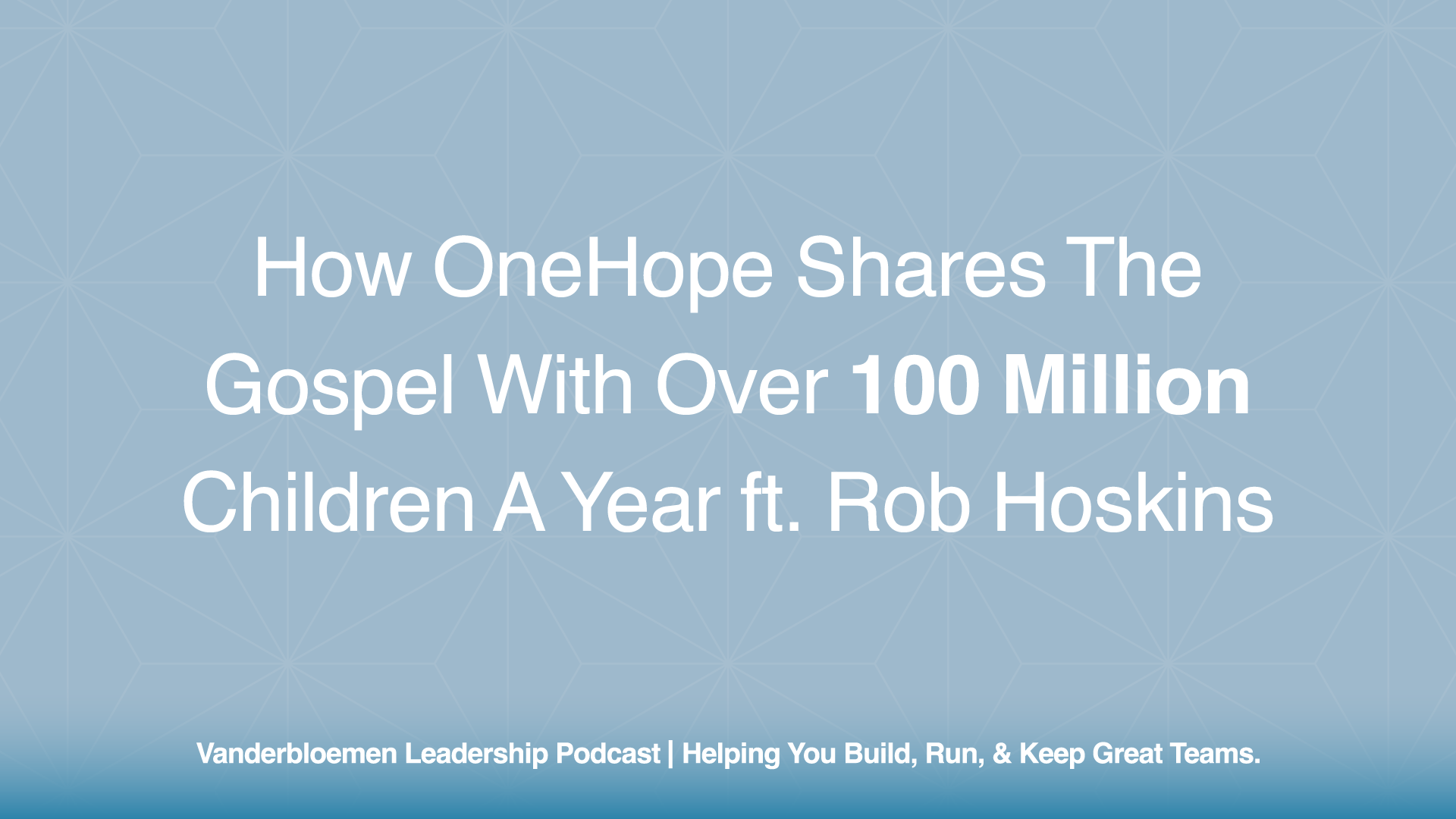 How OneHope Shares the Gospel with Over 100 Million Children a Year | ft. Rob Hoskins