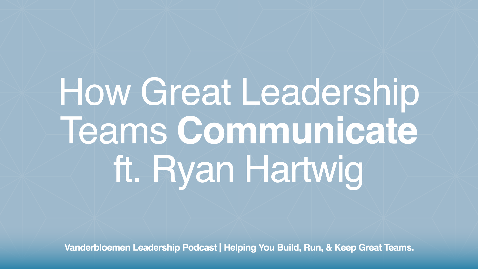 How Great Leadership Teams Communicate | ft. Ryan Hartwig