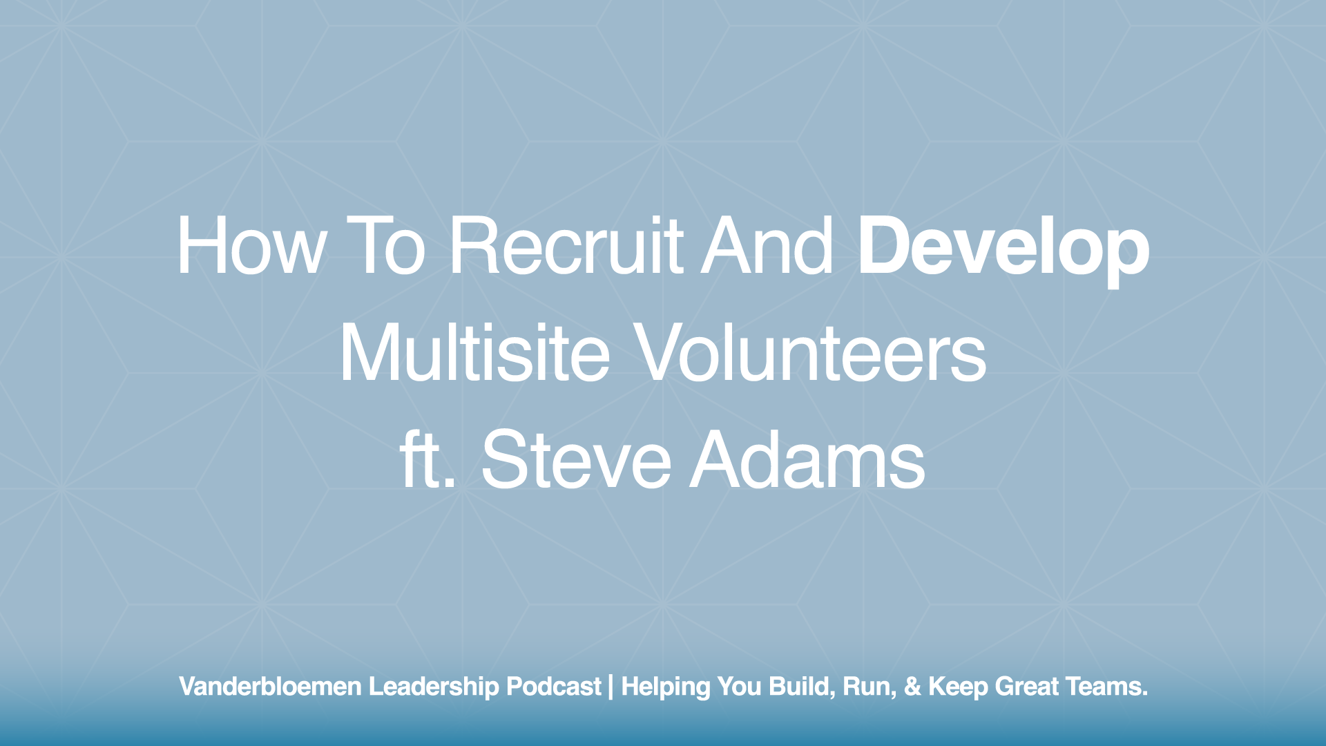 How to Recruit and Develop Multisite Volunteers | ft. Steve Adams