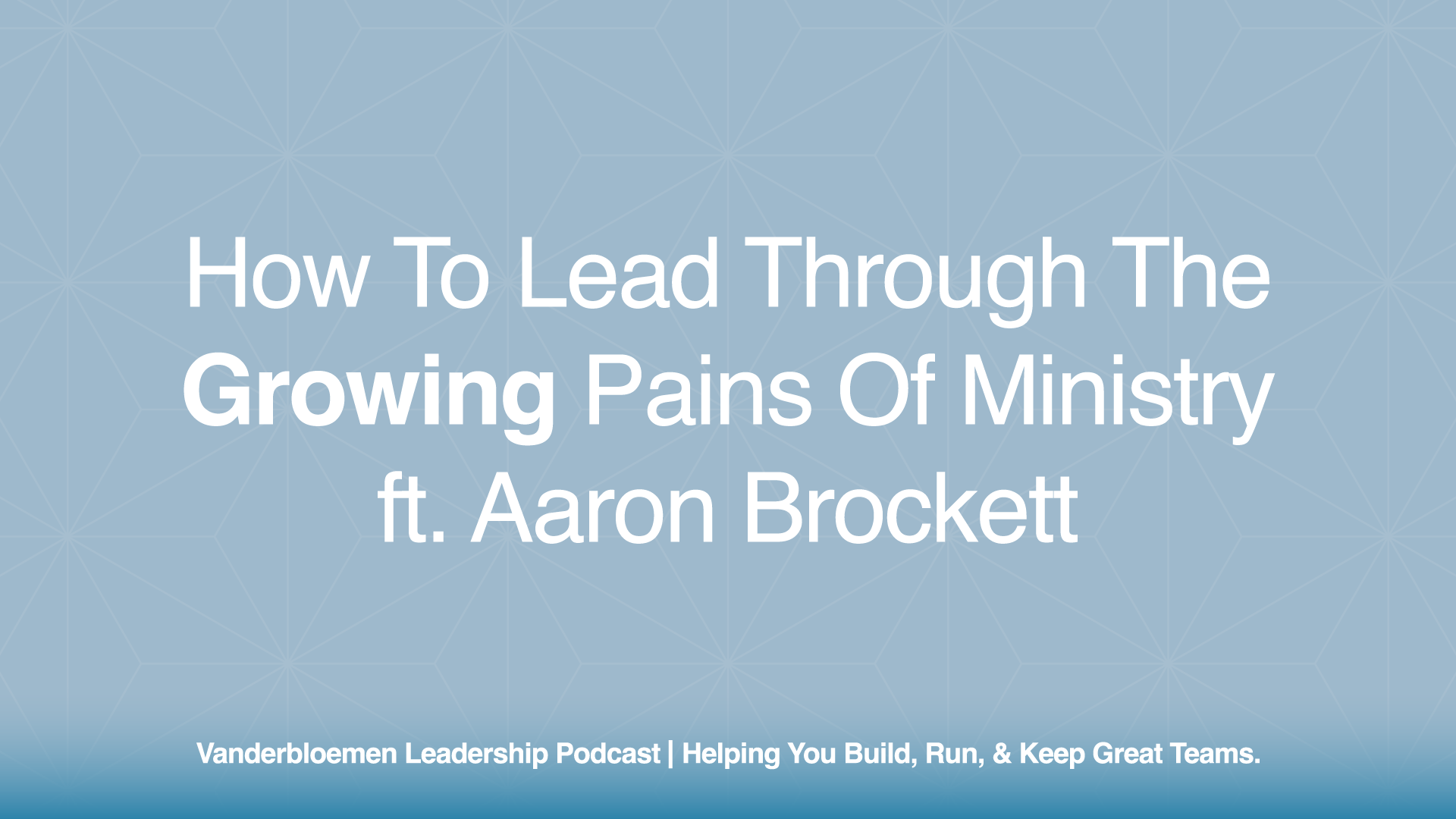 How to Lead Through the Growing Pains of Ministry | ft. Pastor Aaron Brockett