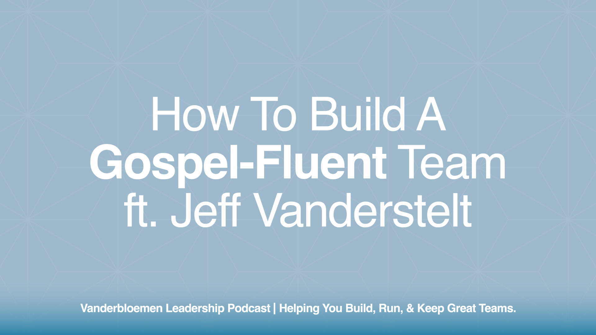 How to Build a Gospel-Fluent Team | ft. Jeff Vanderstelt