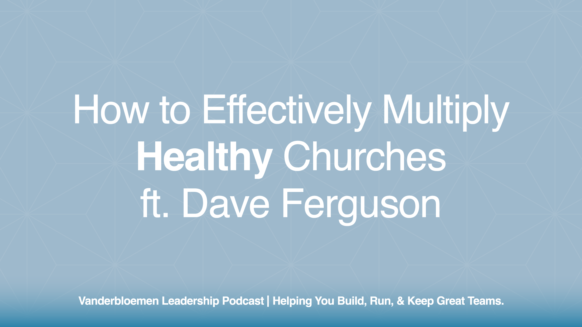 How to Effectively Multiply Healthy Churches | ft. Dave Ferguson