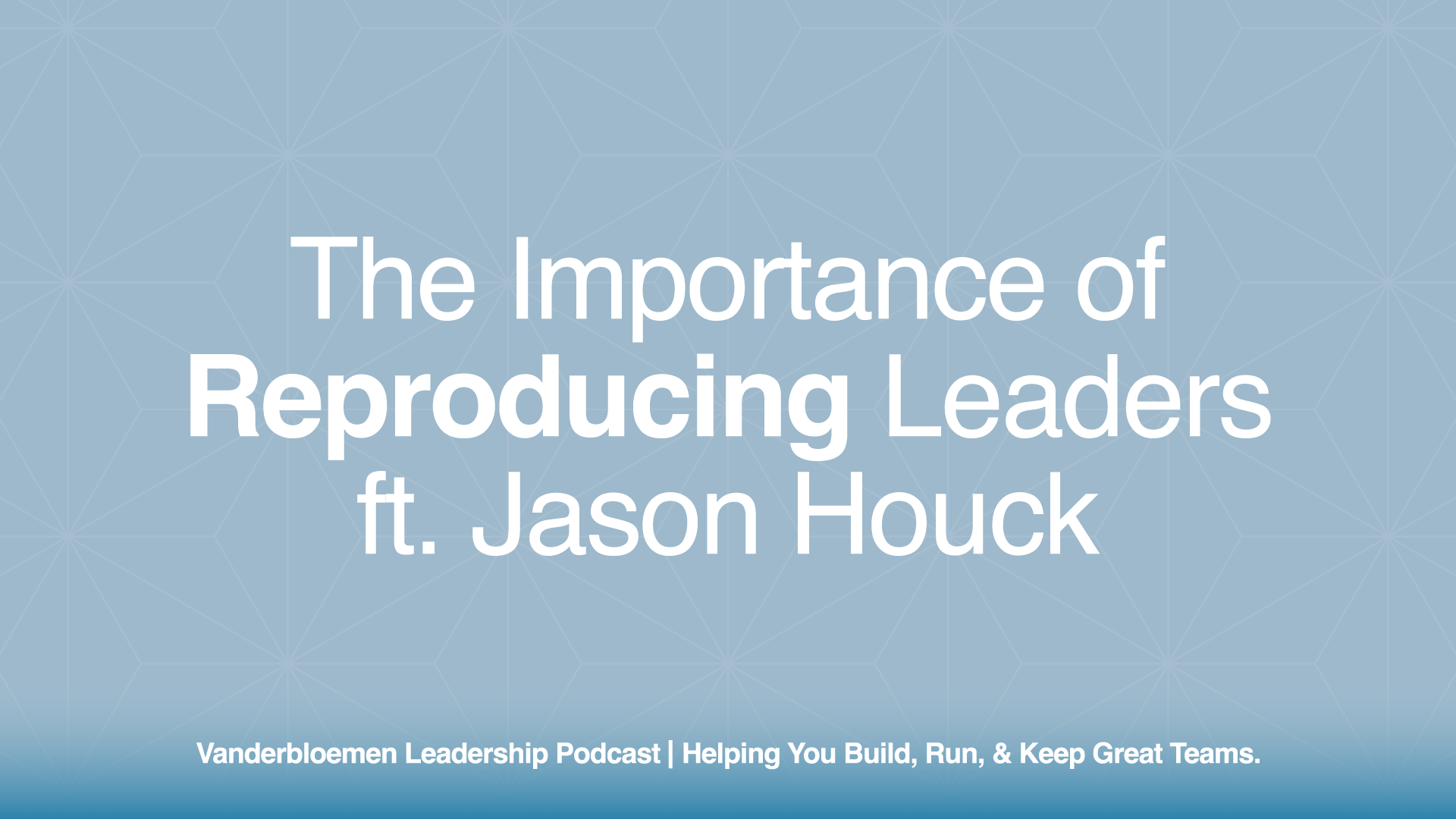 The Importance of Reproducing Leaders | ft. Jason Houck