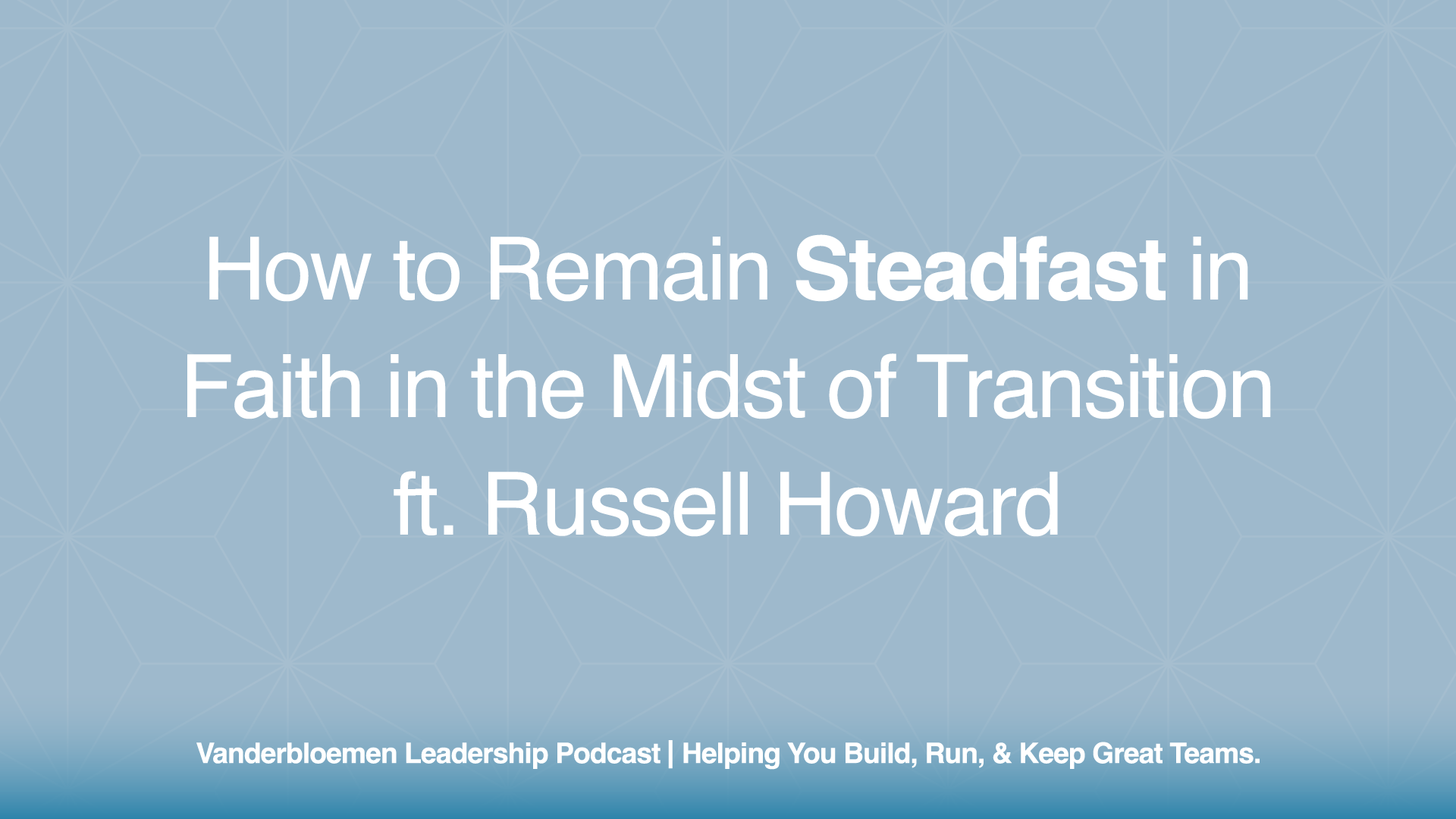 How to Remain Steadfast in Faith in the Midst of Transition | ft. Russell Howard