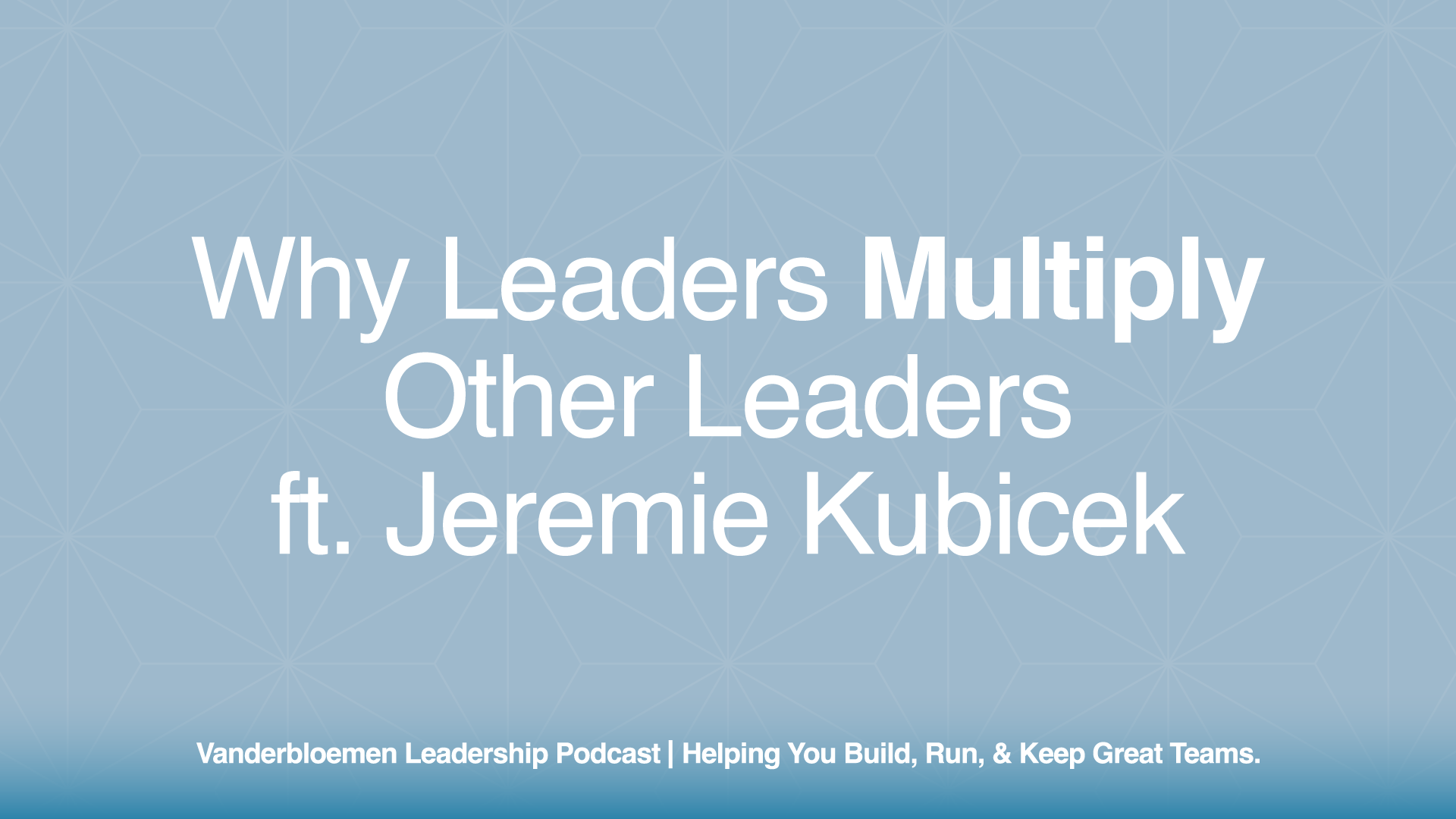 Why Leaders Multiply Other Leaders | ft. Jeremie Kubicek