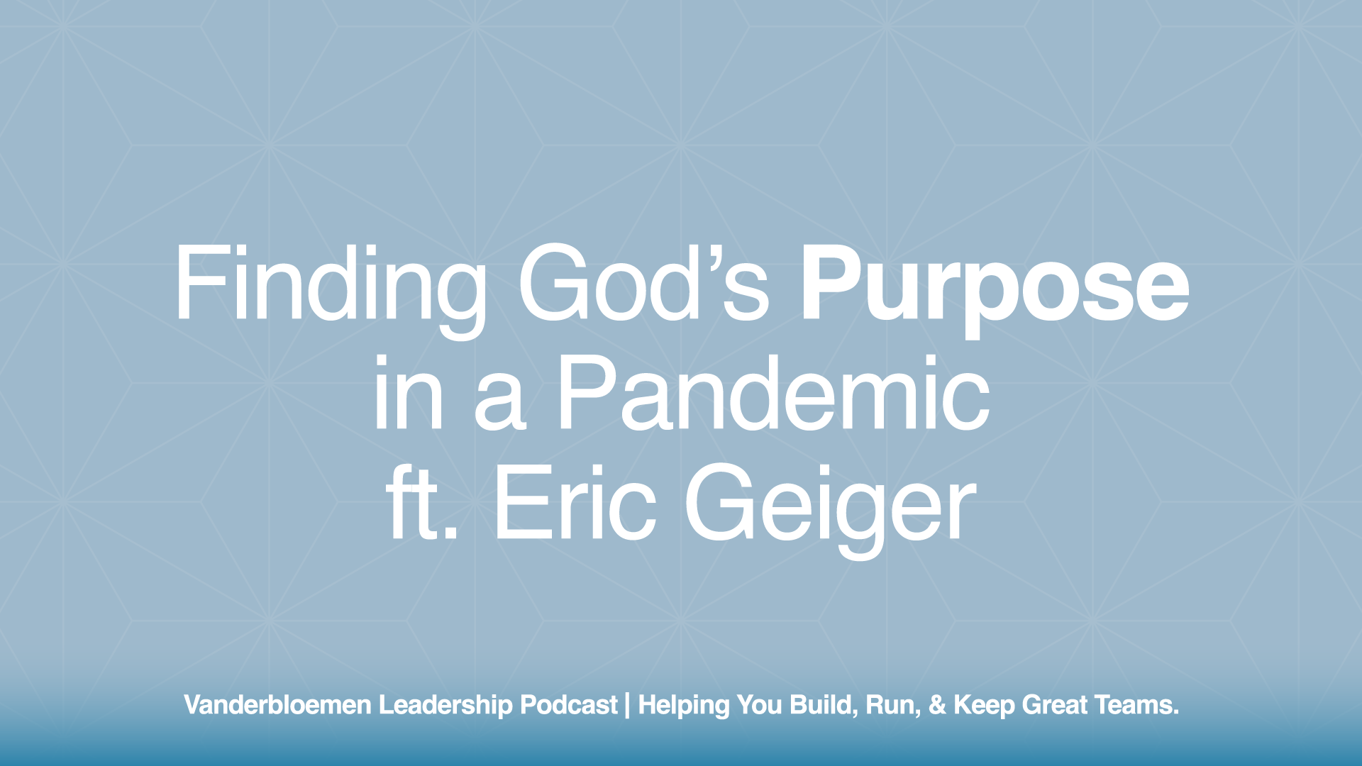 Finding God’s Purpose in a Pandemic | ft. Eric Geiger