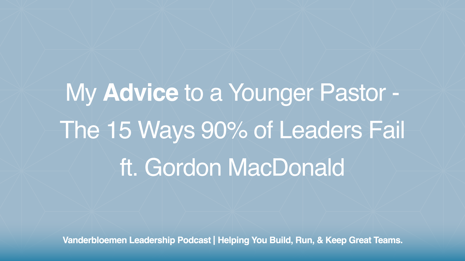 My Advice to a Younger Pastor – The 15 Ways 90% of Leaders Fail | ft. Gordon MacDonald