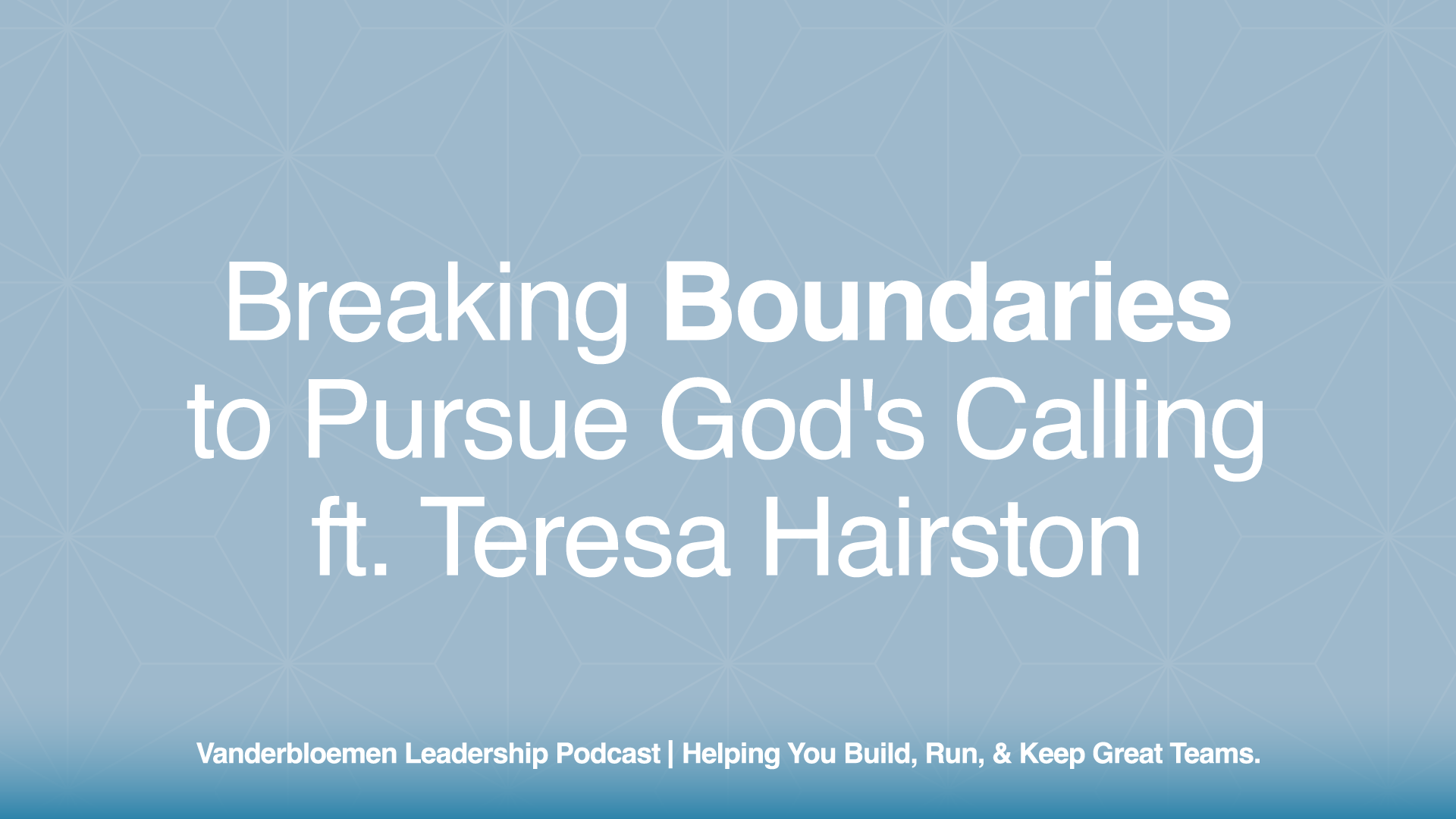 Breaking Boundaries to Pursue God’s Calling | ft. Teresa Hairston