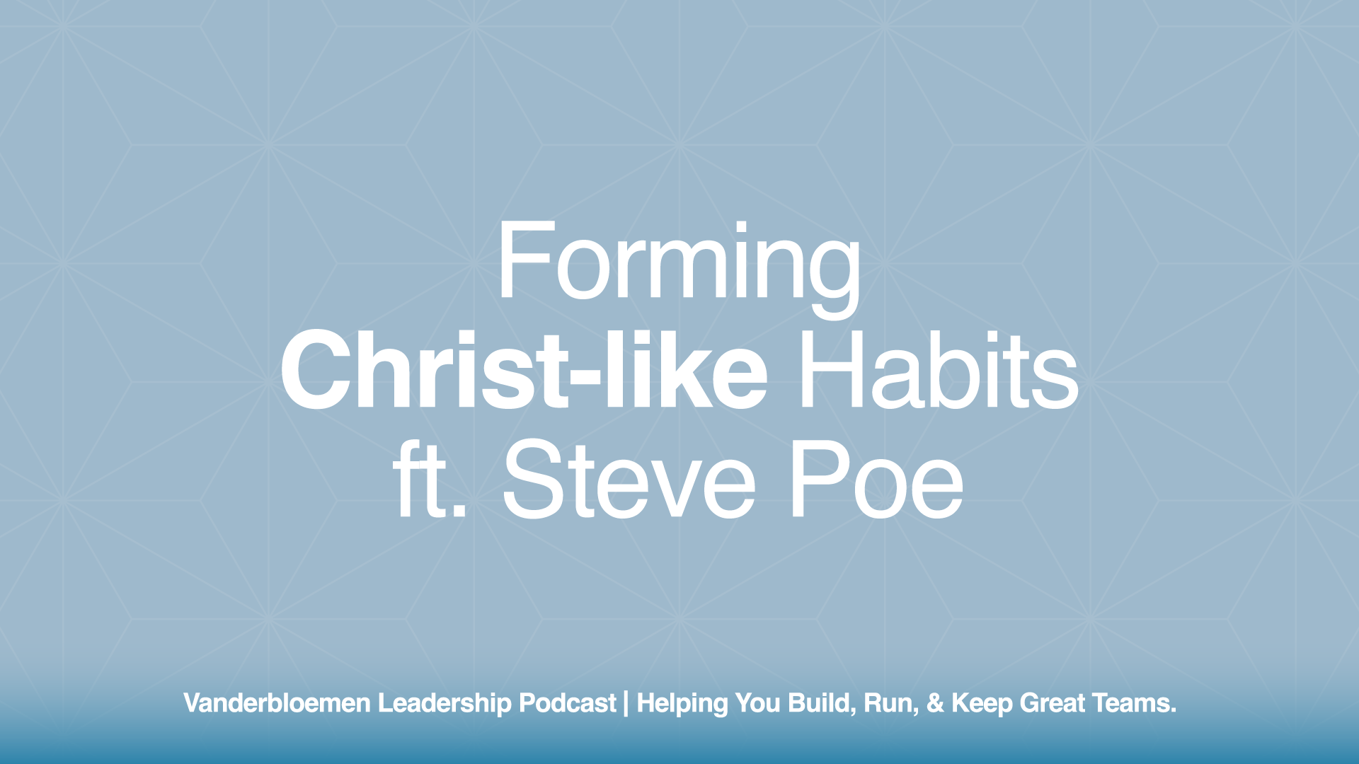 Forming Christ-like Habits | ft. Steve Poe