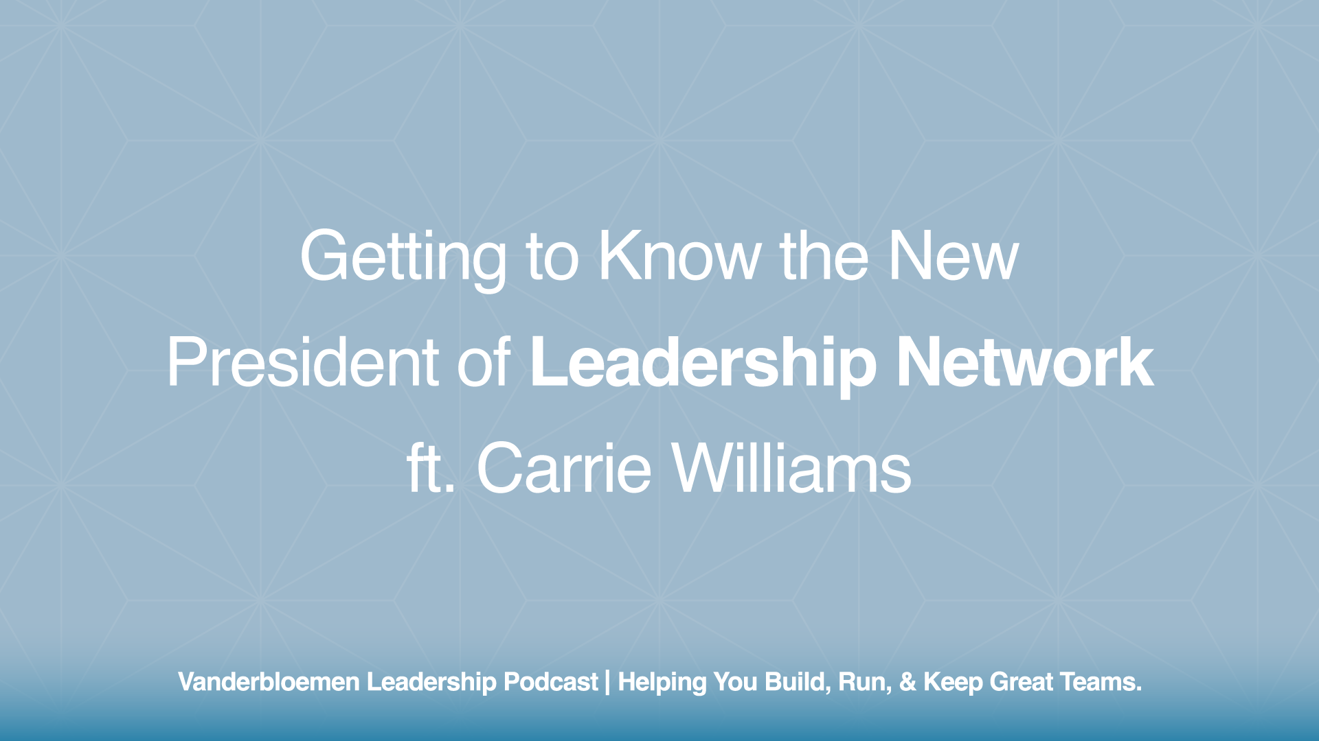 Getting to Know the New President of Leadership Network | ft. Carrie Williams