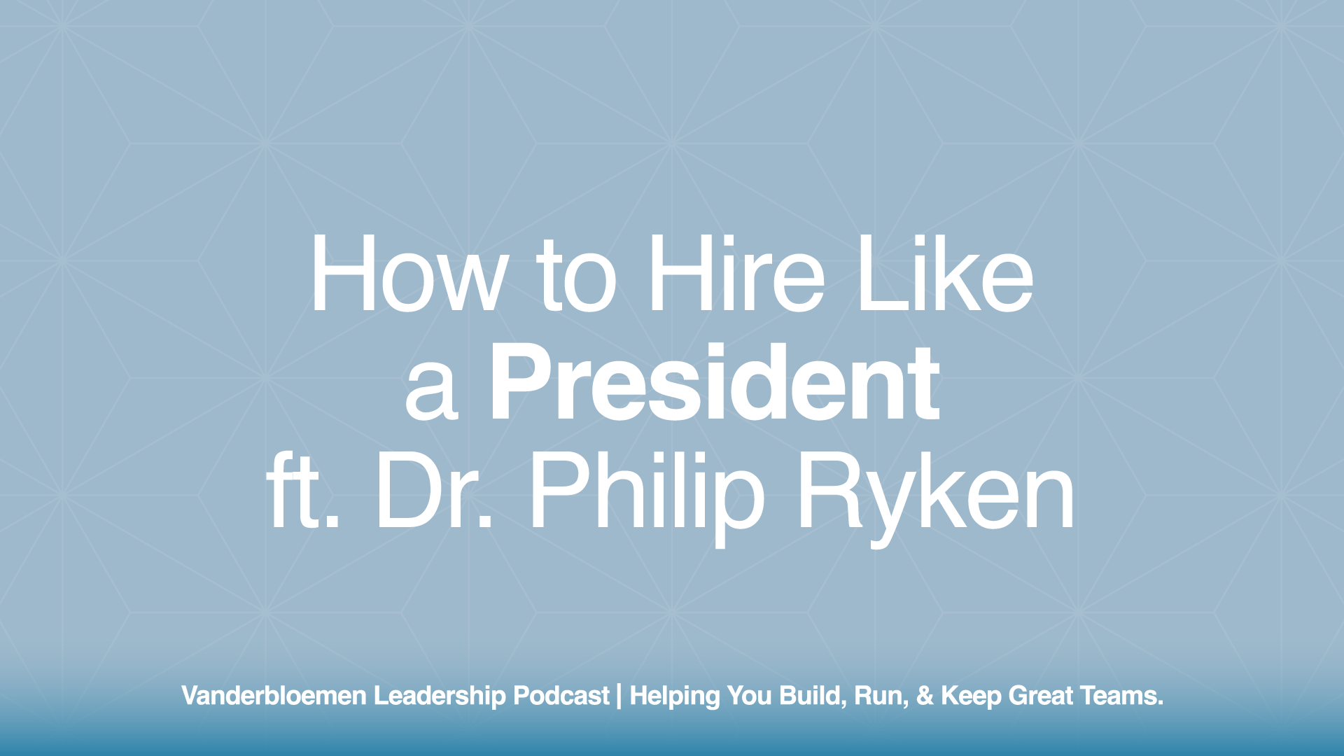 How to Hire Like a President | ft. Dr. Philip Ryken