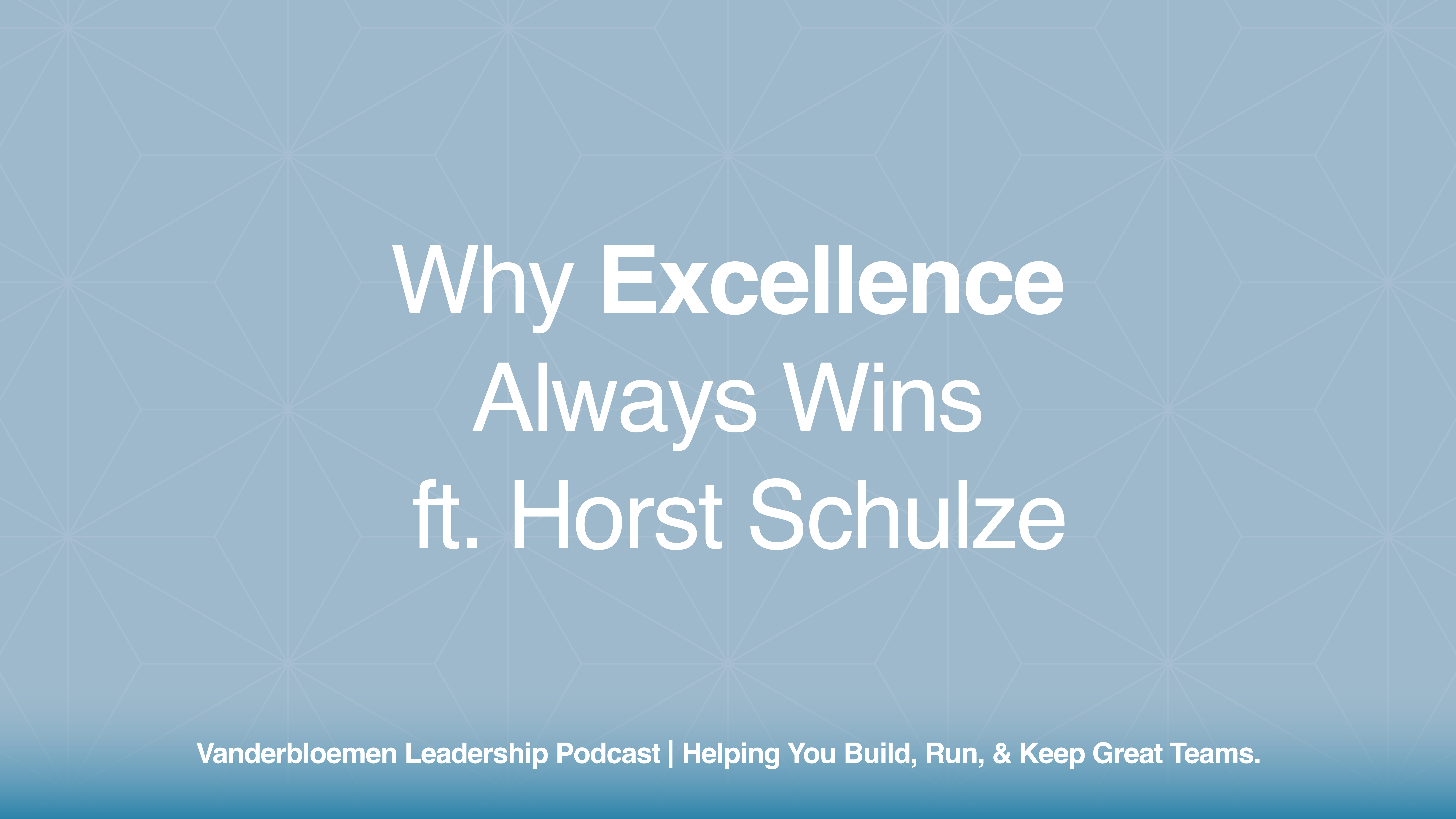 Why Excellence Always Wins | ft. Horst Schulze