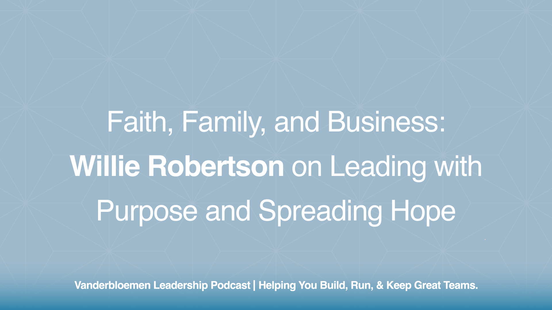 Faith, Family, and Business: Willie Robertson on Leading with Purpose and Spreading Hope