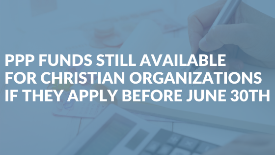 PPP Funds Still Available for Christian Organizations If They Apply Before June 30th