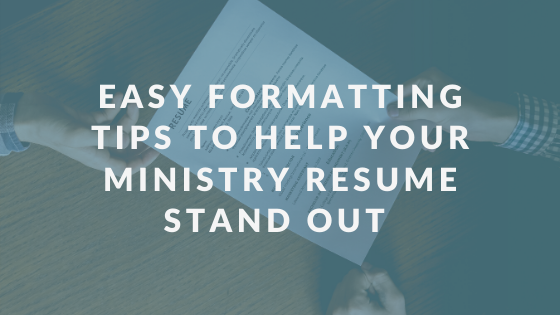 3 Easy Formatting Tips to Help Your Ministry Resume Stand Out