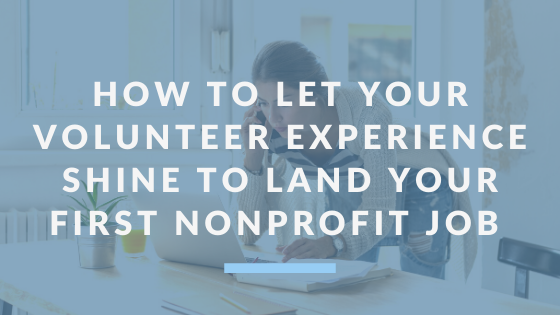 How to Let Your Volunteer Experience Shine to Land Your First Nonprofit Job