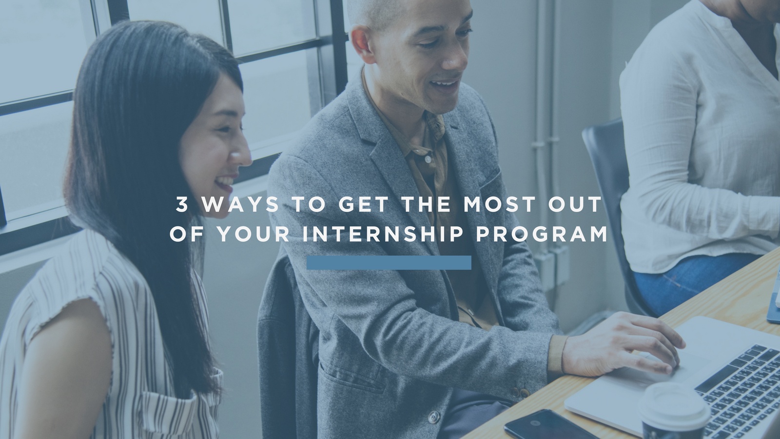 3 Ways To Get The Most Out Of Your Internship Program