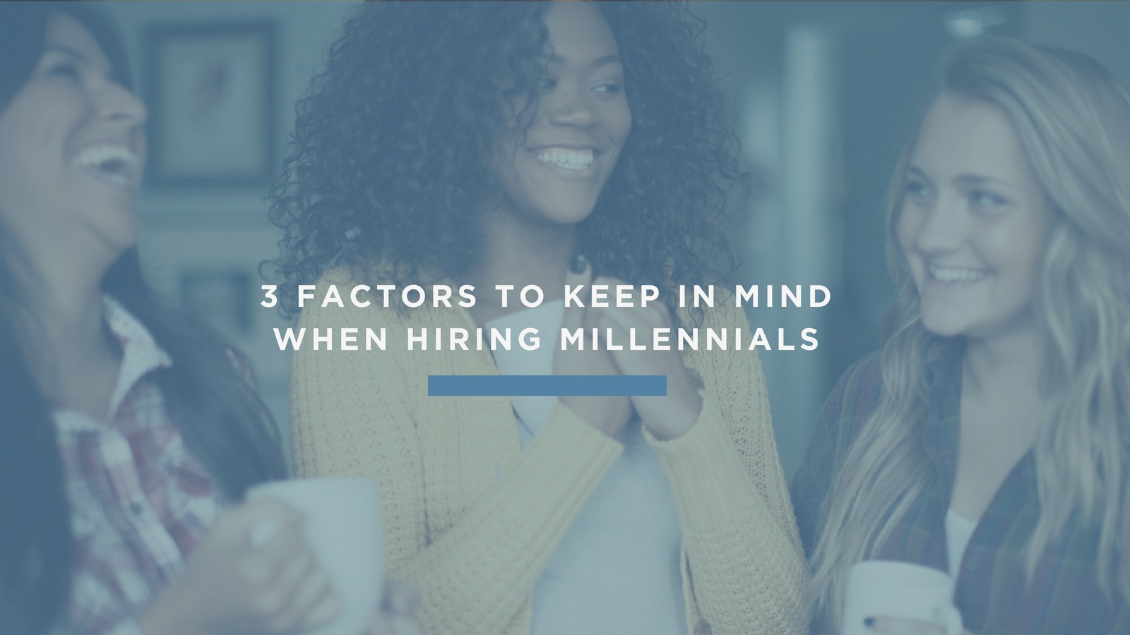 3 Factors to Keep in Mind When Hiring Millennials