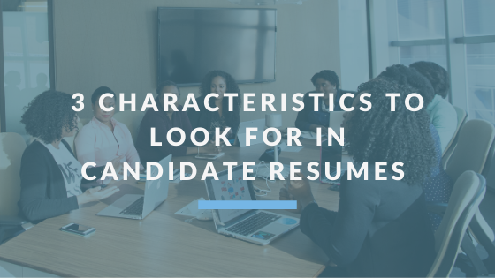 3 Characteristics To Look For In Candidate Resumes