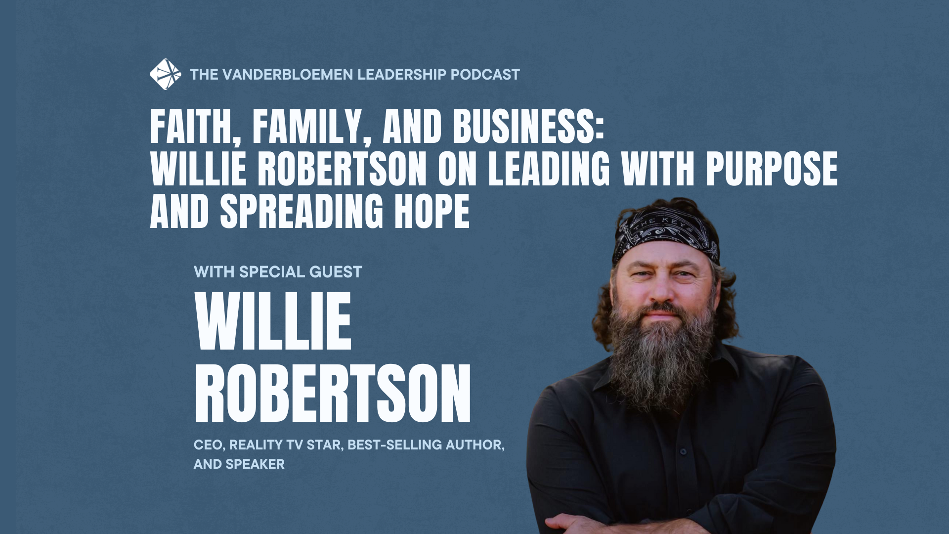 Faith, Family, and Business: Willie Robertson on Leading with Purpose and Spreading Hope