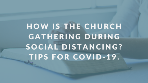 How Is The Church Gathering During Social Distancing? Tips During COVID-19.