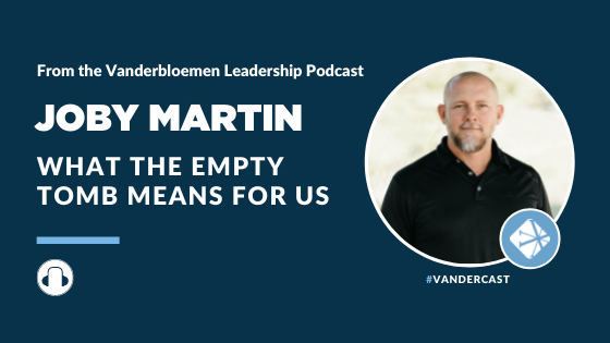 What The Empty Tomb Means For Us (Feat. Joby Martin)