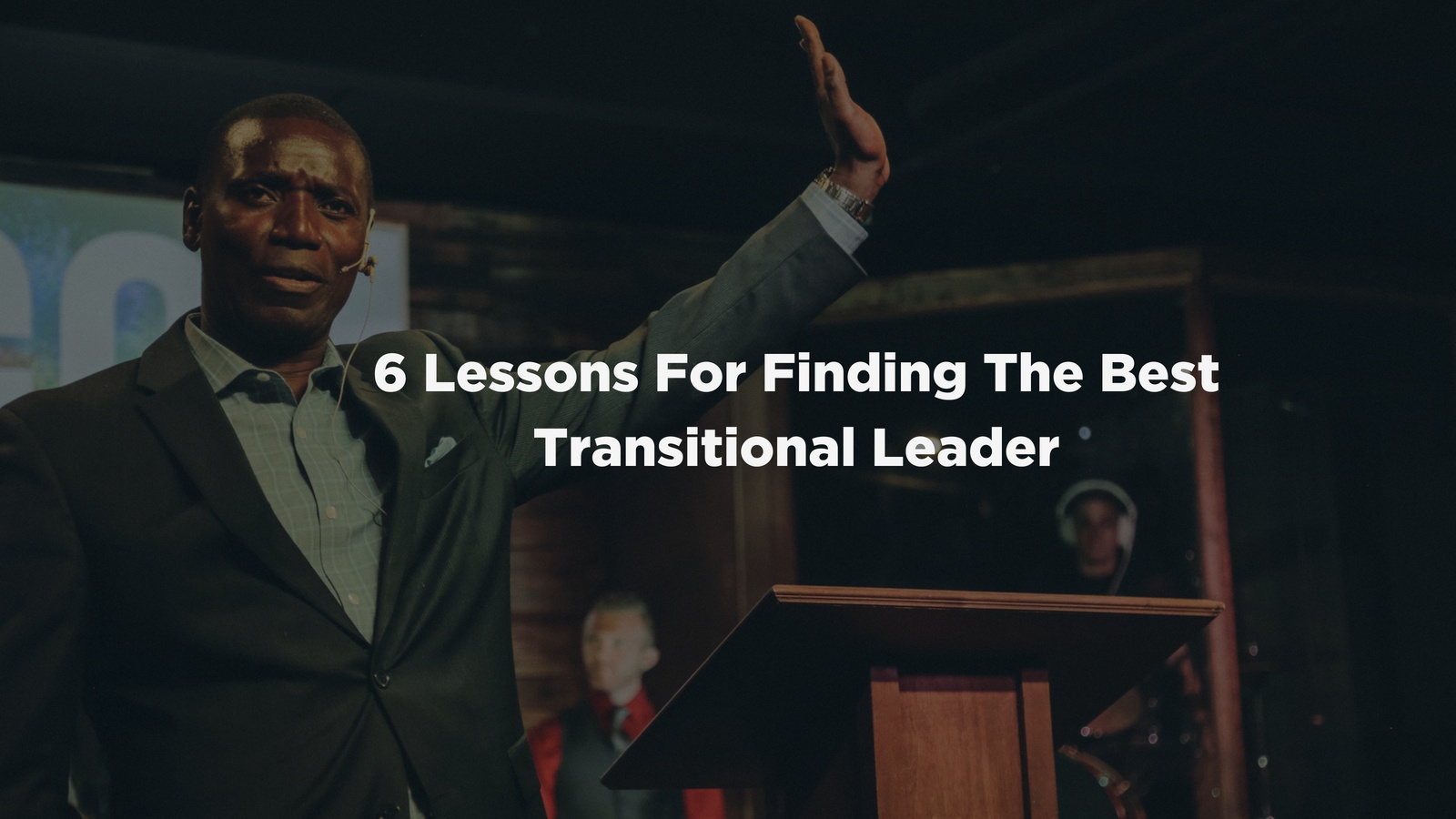 6 Lessons For Finding The Best Transitional Leader