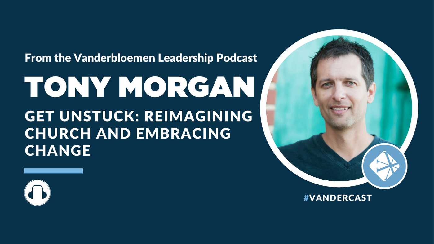 Reimagining Church And Embracing Change With Tony Morgan, Founder & Lead Strategist, The Unstuck Group