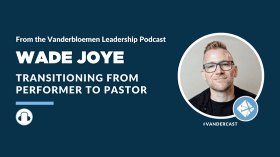 Transitioning From Performer to Pastor |ft. Wade Joye