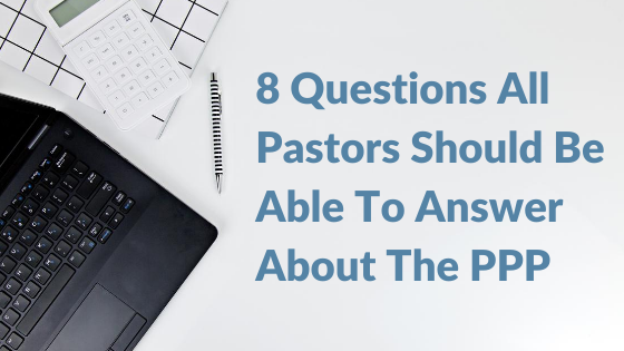 8 Questions All Pastors Should Be Able To Answer About The Paycheck Protection Program (PPP)