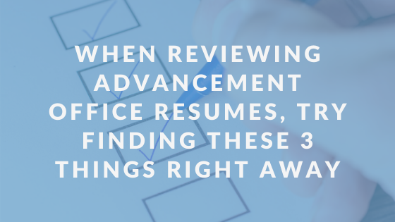 3 Things to Look For When Reviewing Advancement Office Resumes