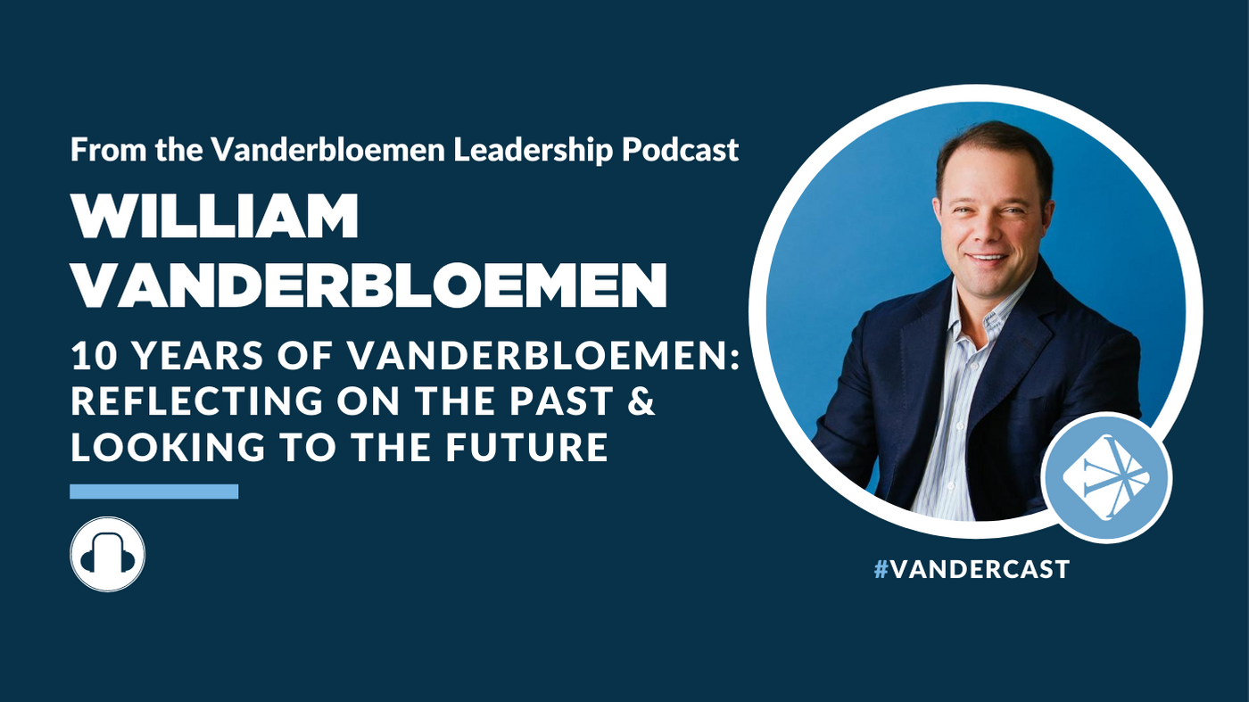 10 Years Of Vanderbloemen: Reflecting On The Past And Looking To The Future With William Vanderbloemen